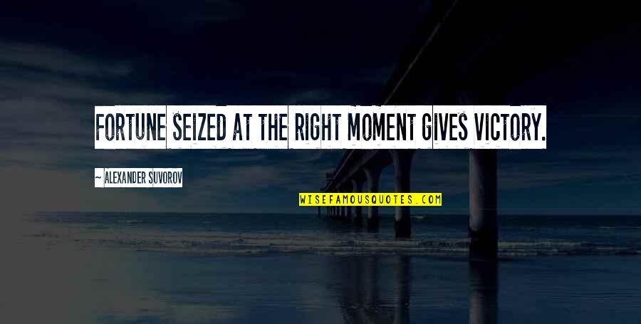 Seekedgar Quotes By Alexander Suvorov: Fortune seized at the right moment gives victory. Seekedgar Quotes By Alexander Suvorov: Fortune seized at the right moment gives victory.