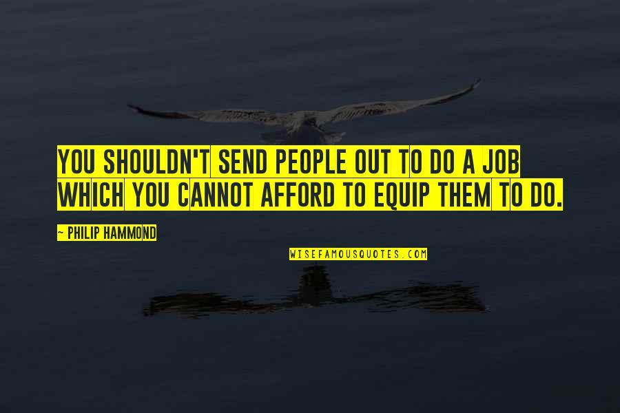 Seeker Of Fate Quotes By Philip Hammond: You shouldn't send people out to do a