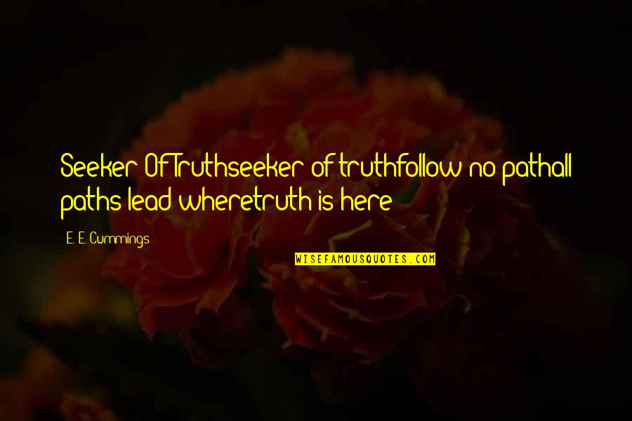 Seeker Of Quotes By E. E. Cummings: Seeker Of Truthseeker of truthfollow no pathall paths