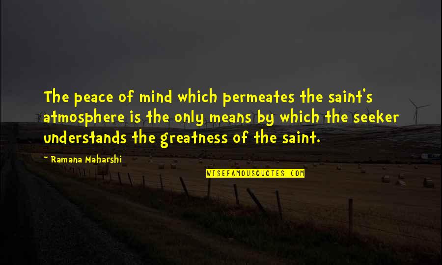 Seeker Of Quotes By Ramana Maharshi: The peace of mind which permeates the saint's Seeker Of Quotes By Ramana Maharshi: The peace of mind which permeates the saint's