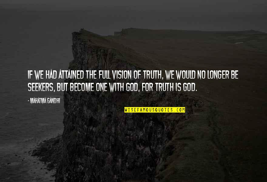 Seekers Of God Quotes By Mahatma Gandhi: If we had attained the full vision of Seekers Of God Quotes By Mahatma Gandhi: If we had attained the full vision of