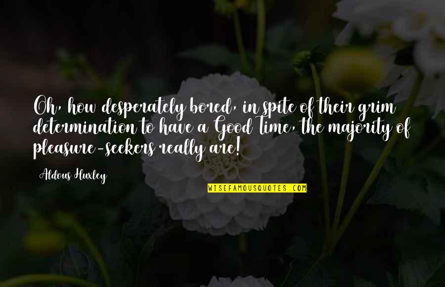 Seekers Quotes By Aldous Huxley: Oh, how desperately bored, in spite of their