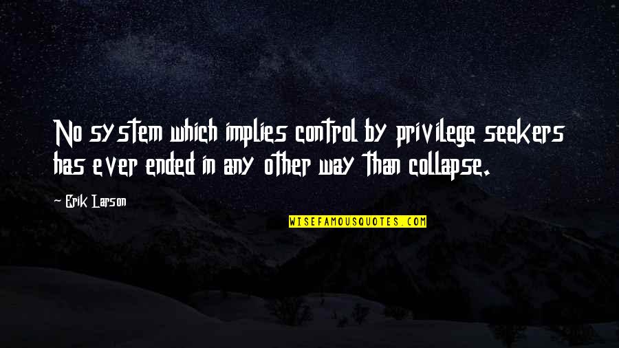 Seekers Quotes By Erik Larson: No system which implies control by privilege seekers