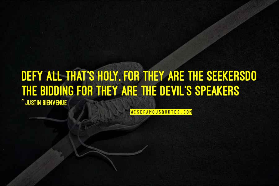 Seekers Quotes By Justin Bienvenue: Defy all that's holy, for they are the