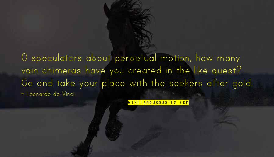 Seekers Quotes By Leonardo Da Vinci: O speculators about perpetual motion, how many vain