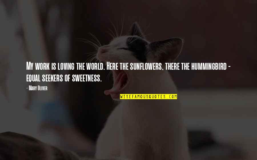 Seekers Quotes By Mary Oliver: My work is loving the world. Here the Seekers Quotes By Mary Oliver: My work is loving the world. Here the