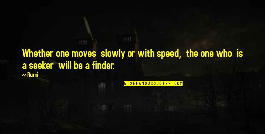 Seekers Quotes By Rumi: Whether one moves slowly or with speed, the