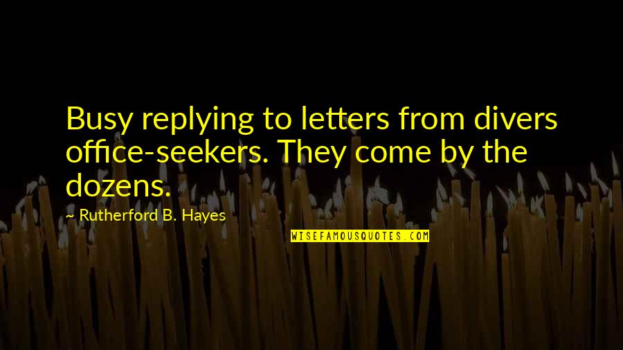 Seekers Quotes By Rutherford B. Hayes: Busy replying to letters from divers office-seekers. They Seekers Quotes By Rutherford B. Hayes: Busy replying to letters from divers office-seekers. They