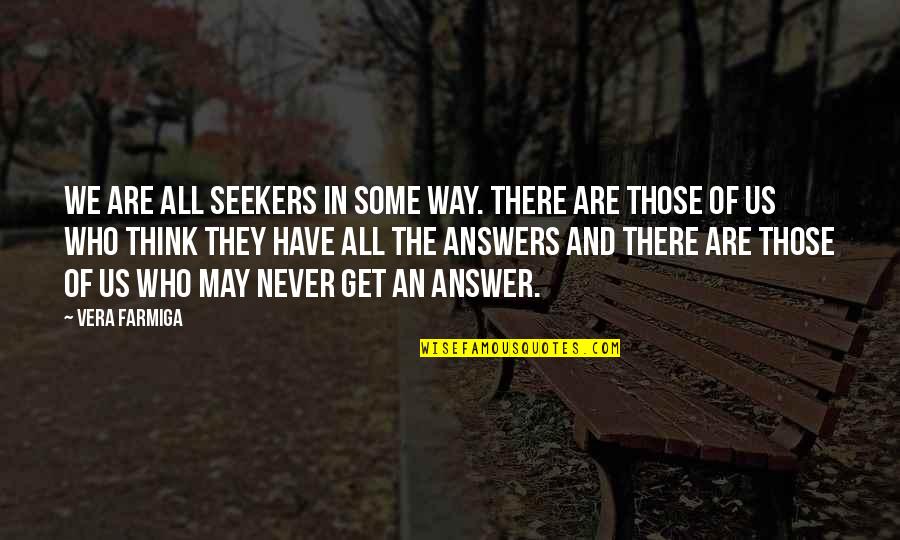 Seekers Quotes By Vera Farmiga: We are all seekers in some way. There Seekers Quotes By Vera Farmiga: We are all seekers in some way. There