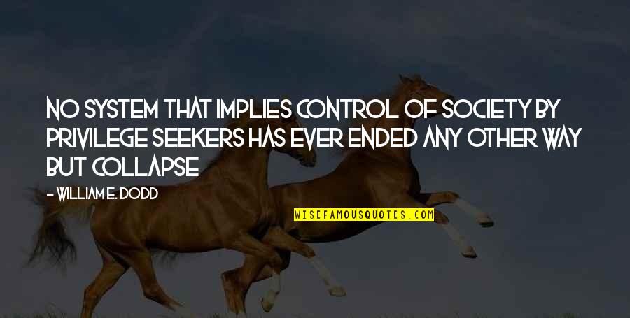 Seekers Quotes By William E. Dodd: No system that implies control of society by Seekers Quotes By William E. Dodd: No system that implies control of society by