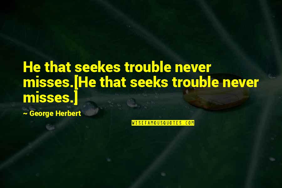 Seekes Quotes By George Herbert: He that seekes trouble never misses.[He that seeks