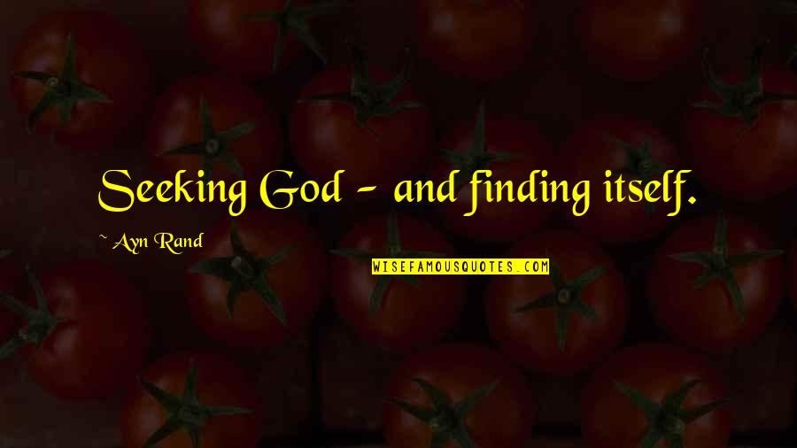Seeking And Finding Quotes By Ayn Rand: Seeking God - and finding itself.