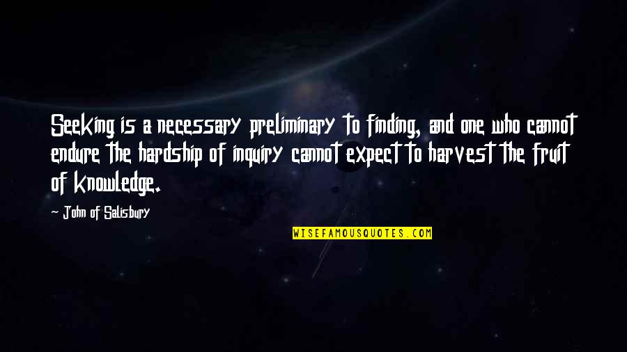 Seeking And Finding Quotes By John Of Salisbury: Seeking is a necessary preliminary to finding, and