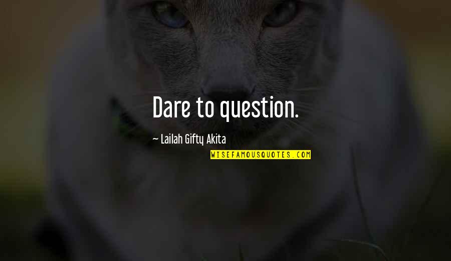 Seeking And Finding Quotes By Lailah Gifty Akita: Dare to question.