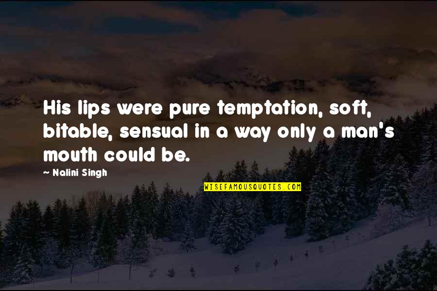 Seeking Assistance Quotes By Nalini Singh: His lips were pure temptation, soft, bitable, sensual