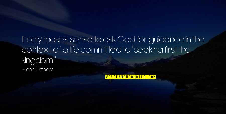 Seeking God First Quotes By John Ortberg: It only makes sense to ask God for