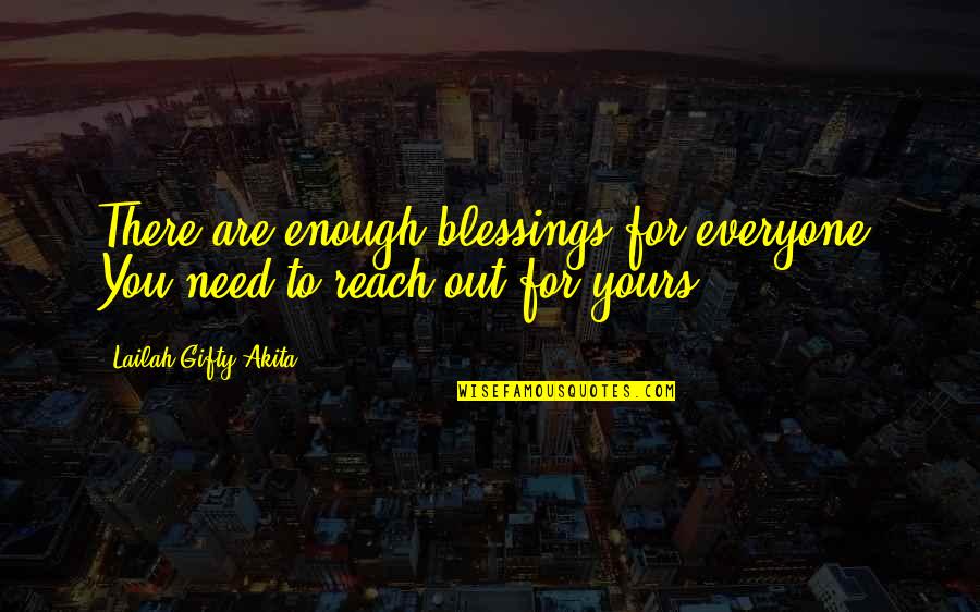 Seeking God's Blessings Quotes By Lailah Gifty Akita: There are enough blessings for everyone. You need