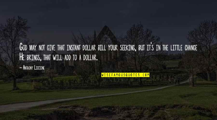 Seeking God's Will Quotes By Anthony Liccione: God may not give that instant dollar bill