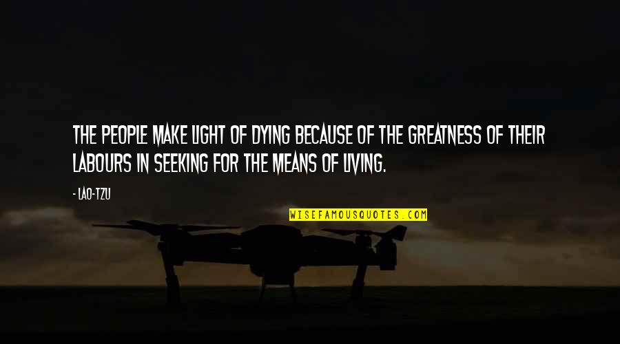 Seeking Greatness Quotes By Lao-Tzu: The people make light of dying because of