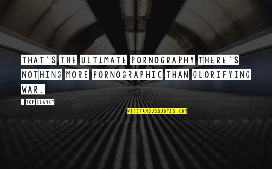 Seeking Help From Others Quotes By Tom Clancy: That's the ultimate pornography There's nothing more pornographic