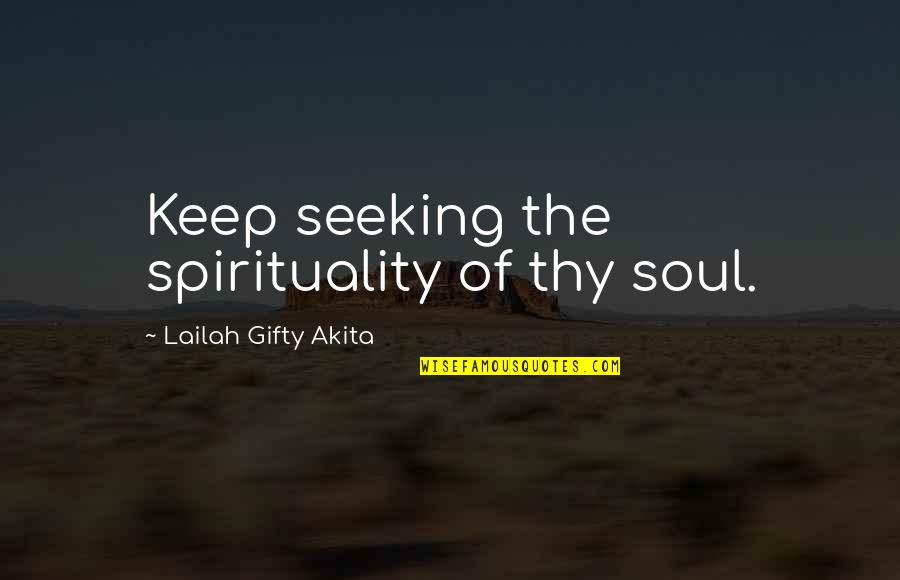 Seeking Help Quotes By Lailah Gifty Akita: Keep seeking the spirituality of thy soul.