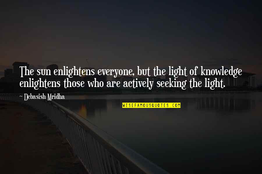 Seeking Light Quotes By Debasish Mridha: The sun enlightens everyone, but the light of Seeking Light Quotes By Debasish Mridha: The sun enlightens everyone, but the light of