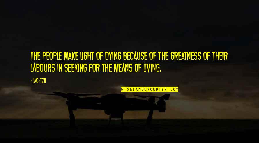 Seeking Light Quotes By Lao-Tzu: The people make light of dying because of Seeking Light Quotes By Lao-Tzu: The people make light of dying because of