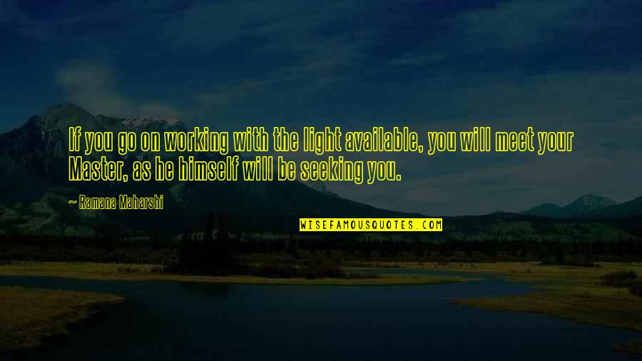 Seeking Light Quotes By Ramana Maharshi: If you go on working with the light Seeking Light Quotes By Ramana Maharshi: If you go on working with the light