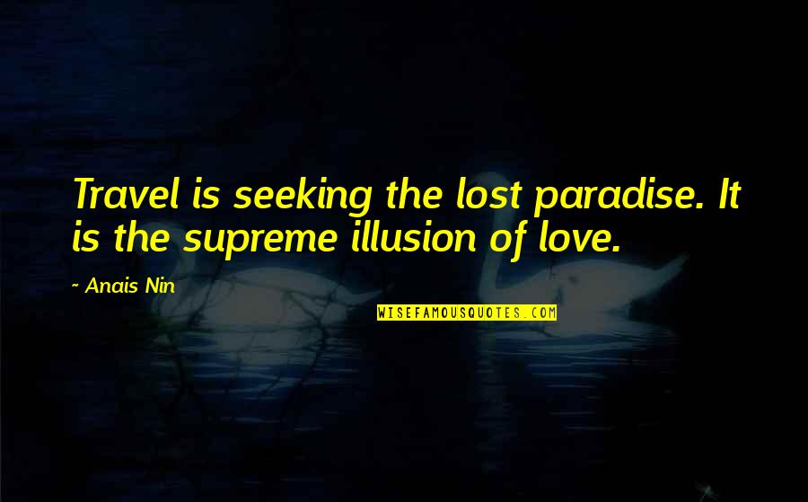 Seeking Love Quotes By Anais Nin: Travel is seeking the lost paradise. It is