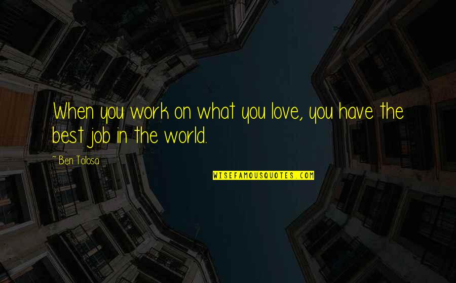 Seeking Love Quotes By Ben Tolosa: When you work on what you love, you