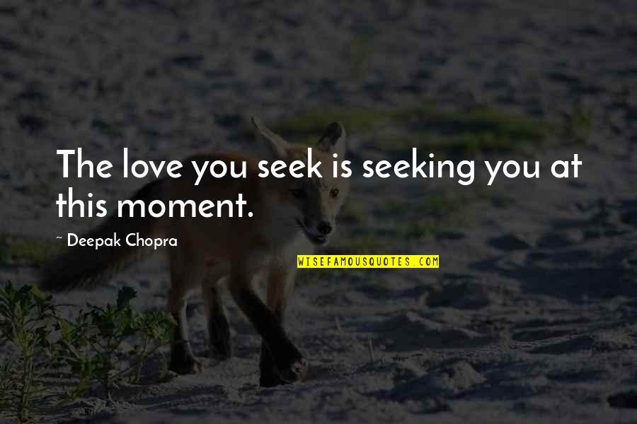 Seeking Love Quotes By Deepak Chopra: The love you seek is seeking you at