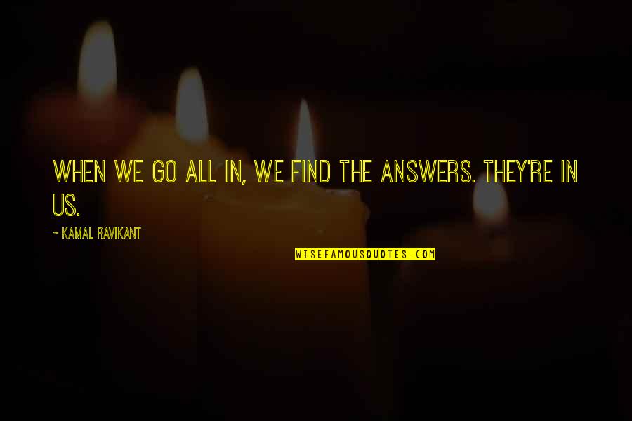 Seeking Love Quotes By Kamal Ravikant: When we go all in, we find the