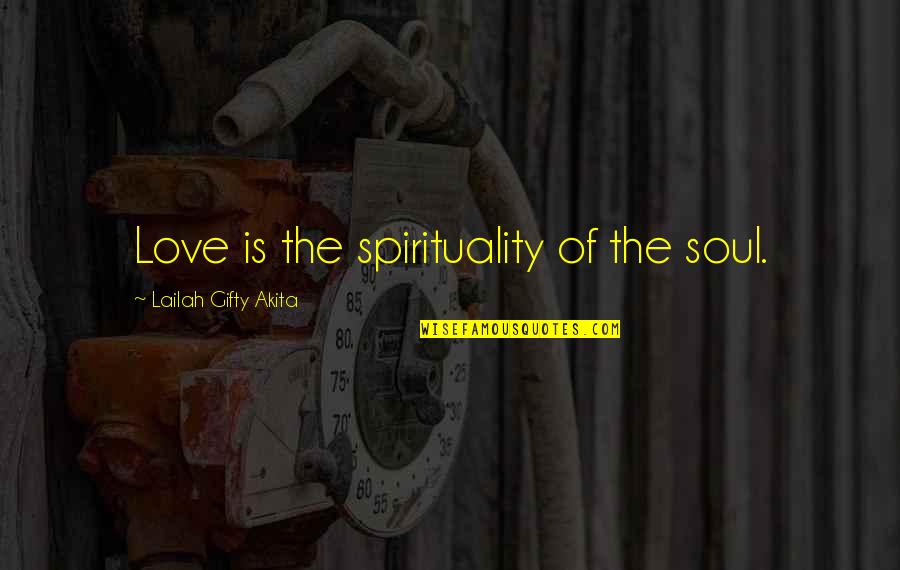 Seeking Love Quotes By Lailah Gifty Akita: Love is the spirituality of the soul.