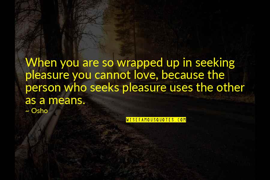 Seeking Love Quotes By Osho: When you are so wrapped up in seeking