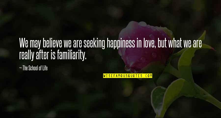 Seeking Love Quotes By The School Of Life: We may believe we are seeking happiness in