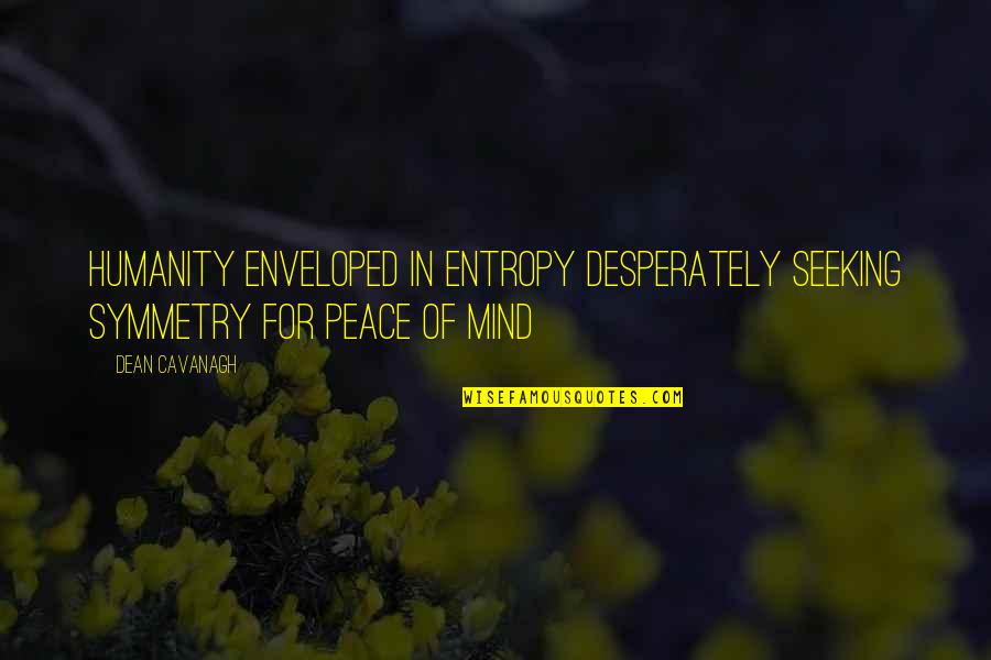 Seeking Peace Quotes By Dean Cavanagh: Humanity enveloped in entropy desperately seeking symmetry for