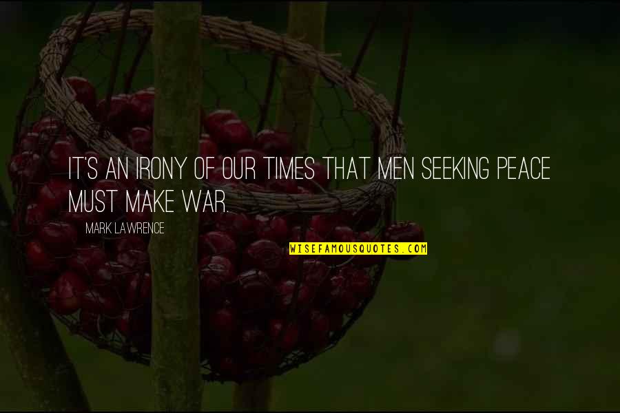 Seeking Peace Quotes By Mark Lawrence: It's an irony of our times that men