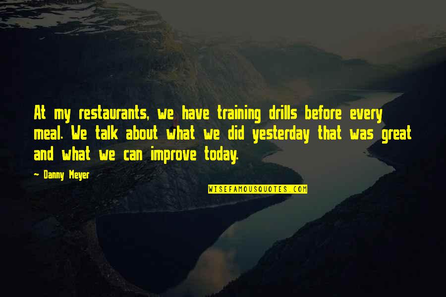 Seeking Perfection Quotes By Danny Meyer: At my restaurants, we have training drills before Seeking Perfection Quotes By Danny Meyer: At my restaurants, we have training drills before