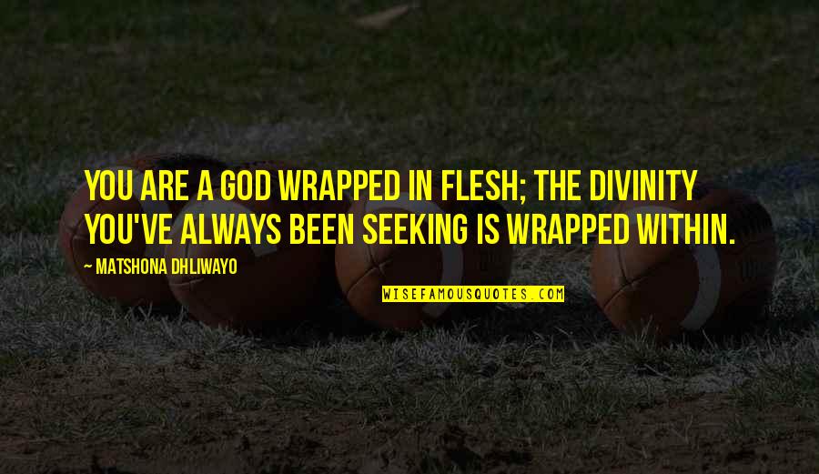 Seeking Power Quotes By Matshona Dhliwayo: You are a god wrapped in flesh; the