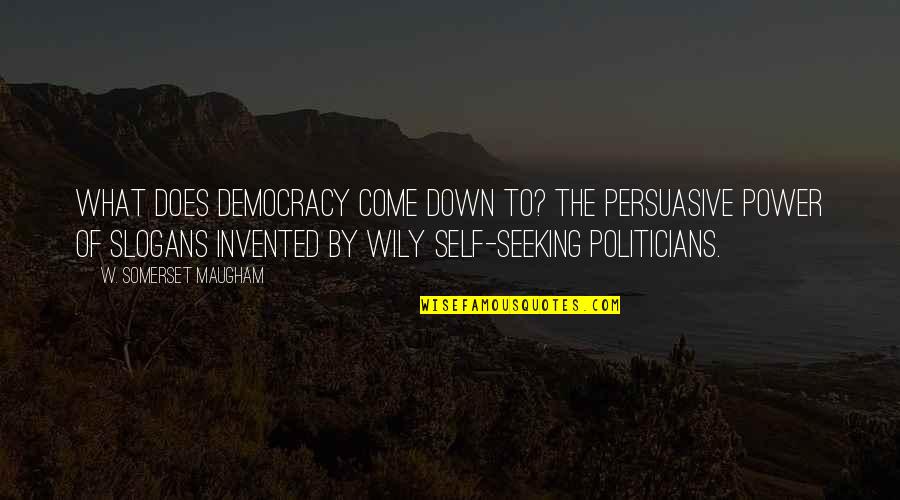 Seeking Power Quotes By W. Somerset Maugham: What does democracy come down to? The persuasive