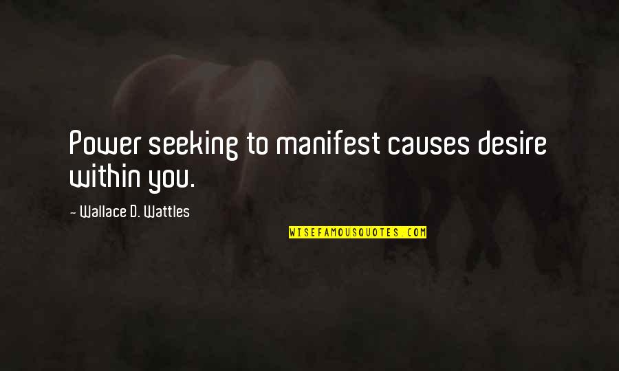 Seeking Power Quotes By Wallace D. Wattles: Power seeking to manifest causes desire within you.
