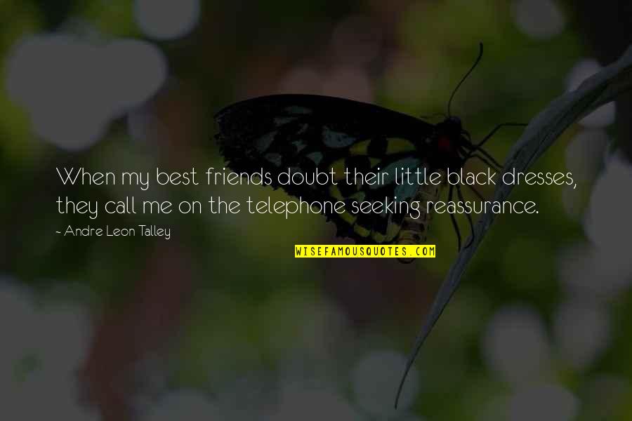 Seeking Reassurance Quotes By Andre Leon Talley: When my best friends doubt their little black Seeking Reassurance Quotes By Andre Leon Talley: When my best friends doubt their little black