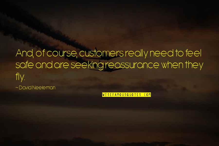Seeking Reassurance Quotes By David Neeleman: And, of course, customers really need to feel Seeking Reassurance Quotes By David Neeleman: And, of course, customers really need to feel
