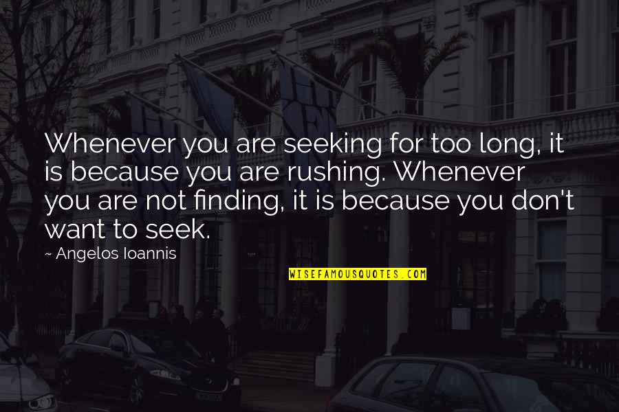 Seeking Self Quotes By Angelos Ioannis: Whenever you are seeking for too long, it Seeking Self Quotes By Angelos Ioannis: Whenever you are seeking for too long, it