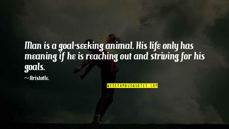 Seeking Self Quotes By Aristotle.: Man is a goal-seeking animal. His life only Seeking Self Quotes By Aristotle.: Man is a goal-seeking animal. His life only