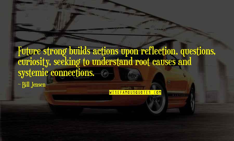 Seeking Self Quotes By Bill Jensen: Future strong builds actions upon reflection, questions, curiosity, Seeking Self Quotes By Bill Jensen: Future strong builds actions upon reflection, questions, curiosity,