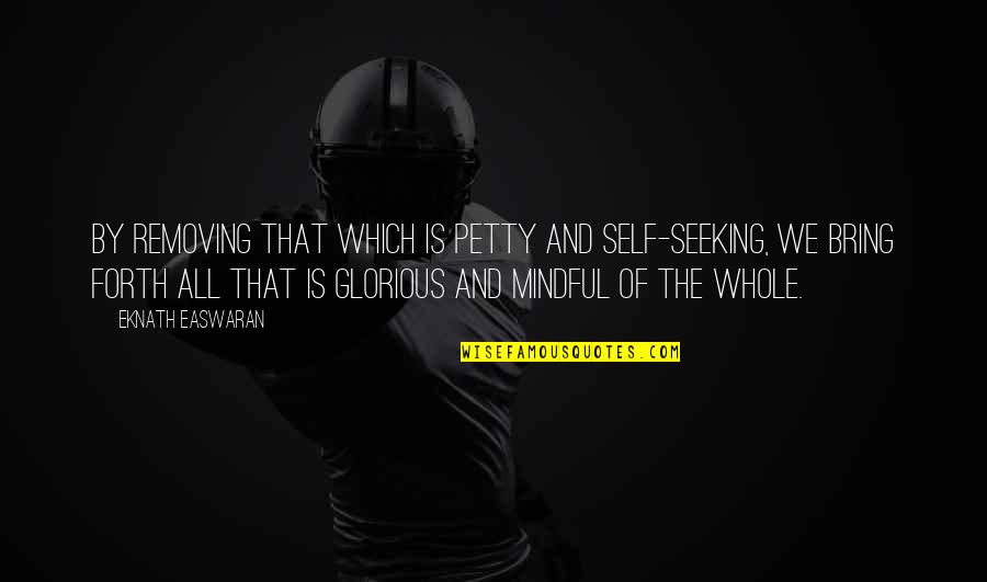 Seeking Self Quotes By Eknath Easwaran: By removing that which is petty and self-seeking, Seeking Self Quotes By Eknath Easwaran: By removing that which is petty and self-seeking,