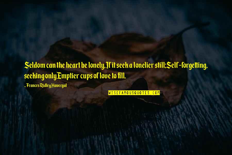 Seeking Self Quotes By Frances Ridley Havergal: Seldom can the heart be lonely,If it seek Seeking Self Quotes By Frances Ridley Havergal: Seldom can the heart be lonely,If it seek