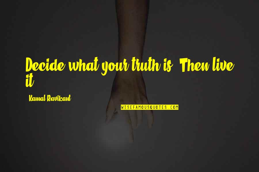 Seeking Self Quotes By Kamal Ravikant: Decide what your truth is. Then live it. Seeking Self Quotes By Kamal Ravikant: Decide what your truth is. Then live it.