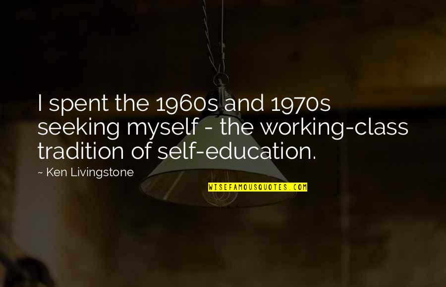 Seeking Self Quotes By Ken Livingstone: I spent the 1960s and 1970s seeking myself Seeking Self Quotes By Ken Livingstone: I spent the 1960s and 1970s seeking myself